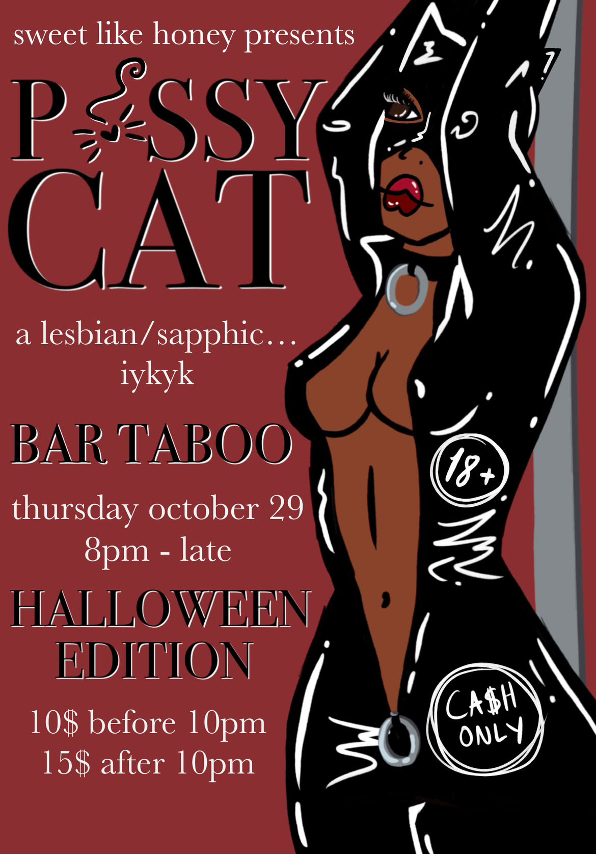 Sweet Like Honey presents Pussy Cat: A Lesbian/Sapphic Strip Night. HALLOWEEN EDITION. Thursday, October 29, 2026, 8pm til late @ Bar Taboo. $10 before 10pm, $15 after 10pm.